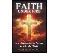 Faith Under Fire: How Christianity Can Survive in a Secular World (Faith for the Journey)
