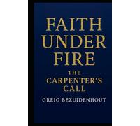 FAITH UNDER FIRE: The Carpenter’s Call
