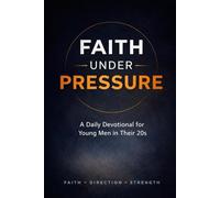 Faith Under Pressure: A 30-Day Daily Devotional for Young Men in Their 20s Seeking Faith, Direction, and Inner Strength
