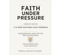 Faith Under Pressure: Complete Edition: A 12-Week SOAP Bible Study Workbook for Hard Seasons