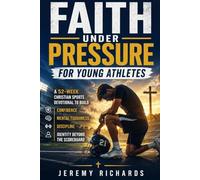 FAITH UNDER PRESSURE FOR YOUNG ATHLETES: A 52-Week Christian Sports Devotional to Build Confidence, Mental Toughness, Discipline, and Identity Beyond the Scoreboard