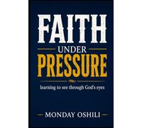 FAITH UNDER PRESSURE: Learning to See Through God's Eyes