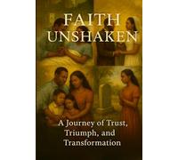 Faith Unshaken: A Journey of Trust, Triumph, and Transformation