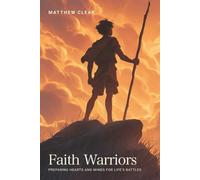 Faith Warriors: Preparing Hearts and Minds for Life's Battles