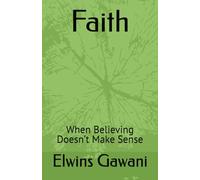 Faith: When Believing Doesn’t Make Sense