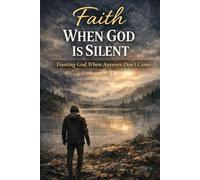 Faith When God Is Silent: Trusting God When Answers Don’t Come (Faith For Hard Times)