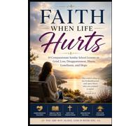 Faith When Life Hurts: 10 Compassionate Sunday School Lessons on Grief, Loss, Disappointment, Illness, Loneliness, and Hope
