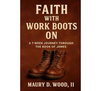 Faith With Work Boots On: A 7-Week Journey Through The Book of James