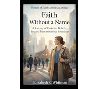 Faith Without a Name - A Journey of Christian Belief Beyond Denominational Boundaries (Women of Faith: American Stories)