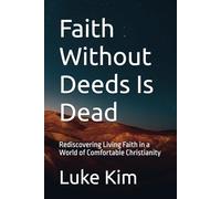 Faith Without Deeds Is Dead: Rediscovering Living Faith in a World of Comfortable Christianity (True Salvation Series)