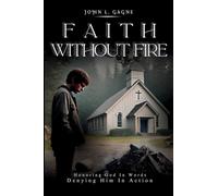 Faith Without Fire: Honoring God In Words Denying Him In Action