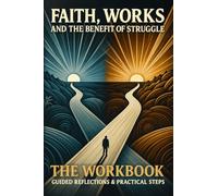 Faith, Works, and the Benefit of Struggle Workbook