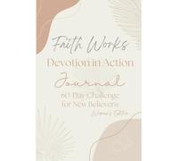 Faith Works Devotion-In-Action Journal: 60-Day Challenge for New Believers: Women's Edition