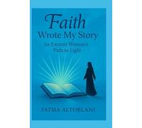 FAITH WROTE MY STORY: AN EMIRATI WOMAN'S PATH TO LIGHT