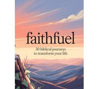 FaithFuel: 30 Biblical Journeys to Transform Your Life: Inspiring Self-Improvement Stories Rooted in Scripture and Spiritual Growth