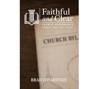 Faithful and Clear: A Pastor’s Guide to Church Governance: Constitutions, Bylaws, Policies, and Procedures