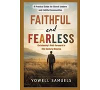 FAITHFUL AND FEARLESS: Christianity's Path Forward in 21st Century America: A Practical Guide for Church Leaders and Faithful Communities