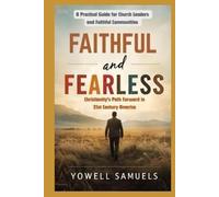 FAITHFUL AND FEARLESS Christianity's Path Forward in 21st Century America: A Practical Guide for Church Leaders and Faithful Communities
