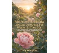 Faithful And Flourishing: 366 Day Devotional For Women In Their 50s: A Daily Devotional for the 50-Year-Old Woman Seeking Grace, Purpose, and Renewed Faith