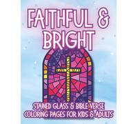 Faithful & Bright: Christian Coloring Book with Stained Glass Designs & Uplifting Scripture to Encourage Faith, Joy & Creativity