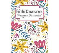 Faithful Conversations Prayer Journal: A Sacred Companion for Writing Prayers, Recording Faithfulness and Deepening Your Walk with Him | 7x10 inches,101 pages long| Perfect for gifting