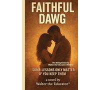 Faithful Dawg: Some Lessons Only Matter If You Keep Them: 2 (The Dawg Books by Walter the Educator)