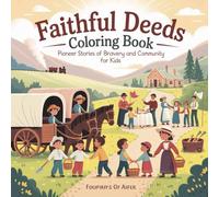 Faithful Deeds Coloring Book: Pioneer Day family activities, Pioneer Day cultural significance, Pioneer Stories of Bravery and Community for Kids ... with our "July 24, 1847 - Pioneer Day")
