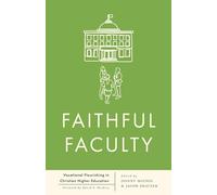 Faithful Faculty: Vocational Flourishing in Christian Higher Education