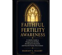 Faithful Fertility Awareness: A Catholic Guide to Postpartum Fertility, Sterilization Decisions, and Peaceful Family Discernment