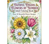 Faithful Fingers: Flowers by Number: Relaxing Adult Coloring Book