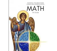 Faithful Foundations Christian Homeschool: Math 5th Grade: A Christian Approach to Building Strong Math Skills and Steady Habits of Learning