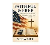 Faithful & Free: Stories of Christian Courage That Built a Nation (The Spiritual Growth Companion Serie)