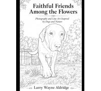 Faithful Friends Among the Flowers: Photographs and Line Art inspired by dogs and nature