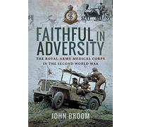 Faithful in Adversity: The Royal Army Medical Corps in the Second World War