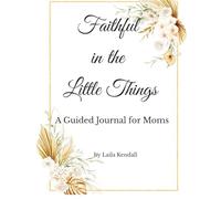 Faithful in the Little Things: A Guided Journal for Moms