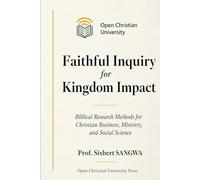 Faithful Inquiry for Kingdom Impact: Biblical Research Methods for Christian Business, Ministry, and Social Science: 9 (Christian Business Administration)