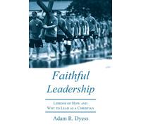 Faithful Leadership: Lessons of How and Why to Lead as a Christian