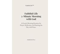 Faithful Life: 5-Minute Morning with God: A Gentle Morning Routine for Prayer, Reflection, and Starting the Day with Peace