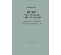 Faithful Life: Weekly Cleaning & Care Planner: Stewardship and Care for Everyday Home Life