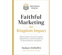 Faithful Marketing for Kingdom Impact: Biblical Integrity, Brand Stewardship, Digital Witness, and Ethical Influence in Christian Business and Ministry: 7
