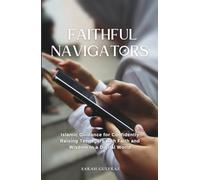 Faithful Navigators: Islamic Guidance for Confidently Raising Teenagers with Faith & Wisdom in a Digital World (Muslim Parenting)