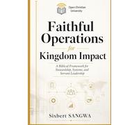 Faithful Operations for Kingdom Impact: Biblical Stewardship, Ethical Systems, and Sustainable Excellence in Christian Business: 5 (Christian Business Administration)