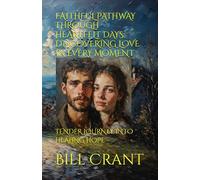 FAITHFUL PATHWAY THROUGH HEARTFELT DAYS: DISCOVERING LOVE IN EVERY MOMENT: TENDER JOURNEY INTO HEALING HOPE