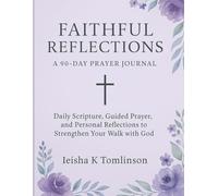 Faithful Reflections: A 90-Day Prayer Journal: Daily Scripture, Guide Prayer, and Personal Reflection to Strengthen your walk with God