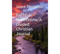 Faithful Reflections: A Guided Christian Journal: Cultivating a Deeper Relationship with Christ
