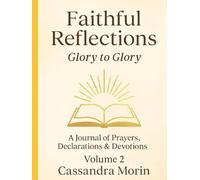 Faithful Reflections · Volume 2: Glory to Glory: A Journal of Prayers, Declarations & Devotions