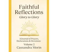 Faithful Reflections · Volume 2: Glory to Glory: A Journal of Prayers, Declarations & Devotions
