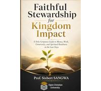 Faithful Stewardship for Kingdom Impact: A Sola Scriptura Guide to Money, Work, Generosity, and Spiritual Readiness in the Last Days (Christian Business Administration)