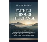 FAITHFUL THROUGH THE CHANGE: A 30-Day Devotional Book for Women Navigating Perimenopause and Menopause - Finding God's Peace, Steadiness, and ... Books for Women Through Every Season of Life)