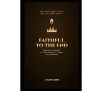 Faithful to the End: Reflections on the Books of 1 & 2 Thessalonians, 1 & 2 Timothy, Titus, and Philemon (The Daily Quiet Time Reflections Series)